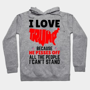 I Love Trump Because He Pisses Off All The People I Can’t Stand Hoodie